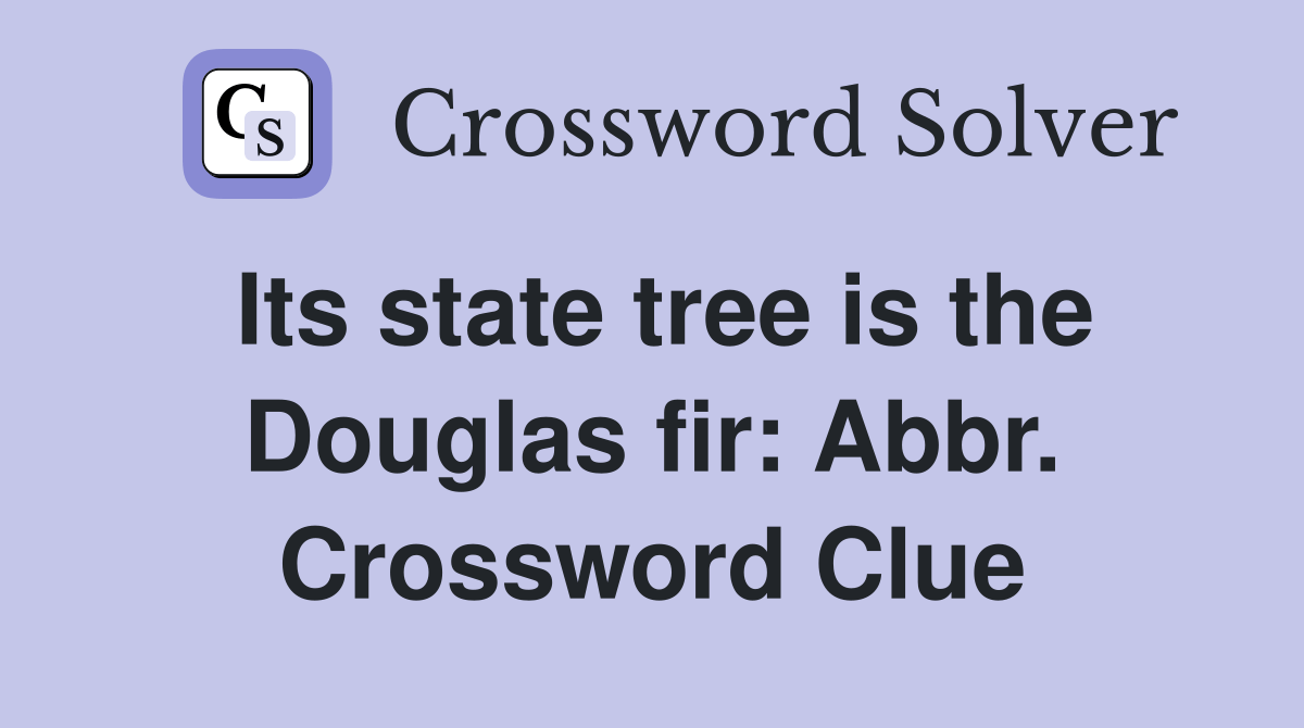 Its state tree is the Douglas fir Abbr. Crossword Clue Answers